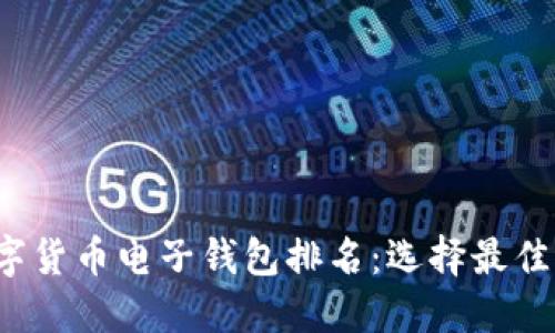 优质2023年数字货币电子钱包排名：选择最佳钱包的终极指南