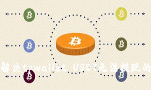 如何解决tpwallet USDT无法提现的问题