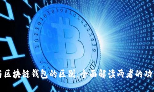 优质 
区块链与区块链钱包的区别：全面解读两者的功能与应用