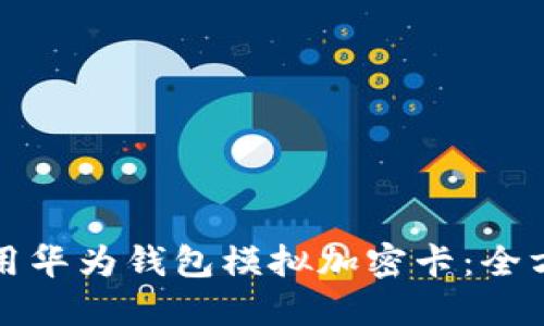 如何使用华为钱包模拟加密卡：全方位指南