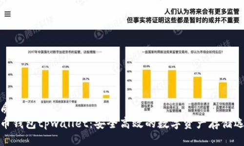 优质
火币钱包tpwallet：安全高效的数字资产存储选择