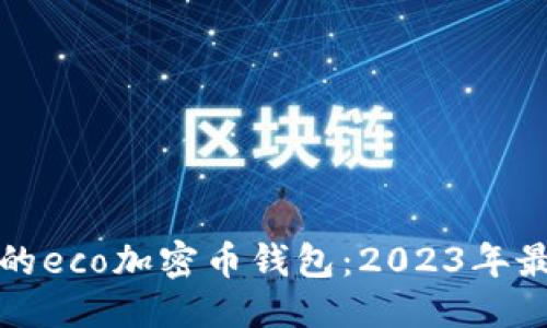 思考一个且的

如何选择适合的eco加密币钱包：2023年最佳建议与指南