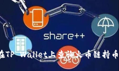 如何在TP Wallet上查询火币链持币地址？