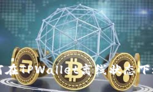 优质 如何在TPWallet离线状态下进行转账？