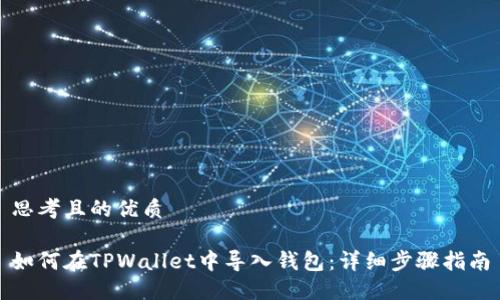 思考且的优质

如何在TPWallet中导入钱包：详细步骤指南