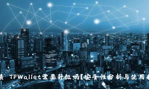 优质 TPWallet需要升级吗？安全性分析与使用指南