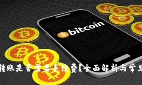 加密钱包转账是否需要手续费？全面解析与常见问题解答