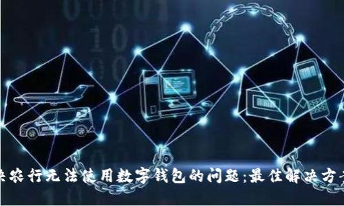 如何解决农行无法使用数字钱包的问题：最佳解决方案与建议