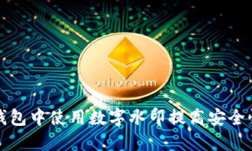 如何在数字钱包中使用数字水印提高安全性和防伪功能