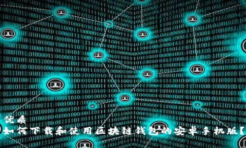优质
如何下载和使用区块链钱包的安卓手机版？