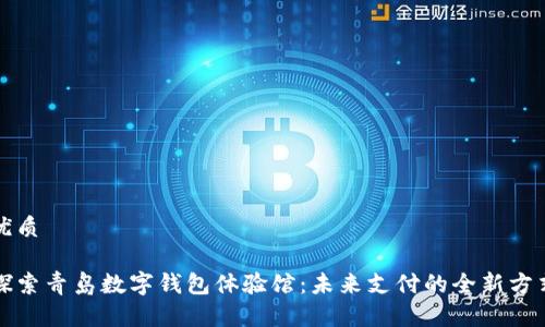 优质

探索青岛数字钱包体验馆：未来支付的全新方式