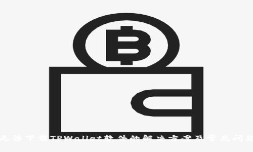 无法下载TPWallet软件的解决方案及常见问题