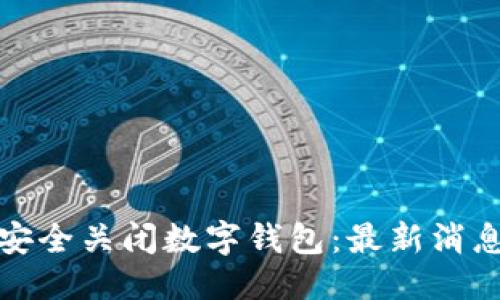 优质
如何安全关闭数字钱包：最新消息详解