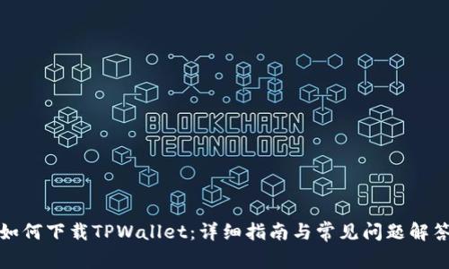 如何下载TPWallet：详细指南与常见问题解答