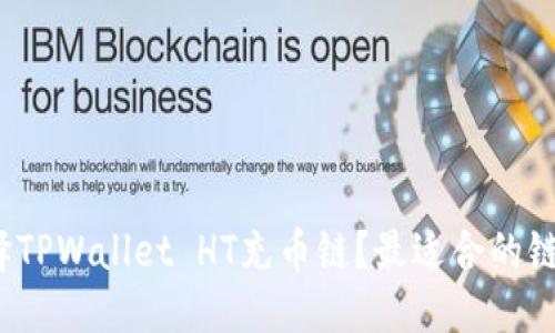 优质
如何选择TPWallet HT充币链？最适合的链是什么？