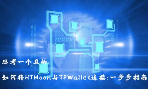 思考一个且的

如何将HTMoon与TPWallet连接：一步步指南