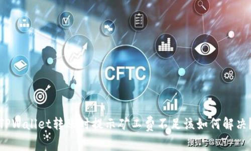 TPWallet转账时提示矿工费不足该如何解决？
