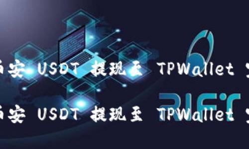 如何将币安 USDT 提现至 TPWallet 完整指南

如何将币安 USDT 提现至 TPWallet 完整指南