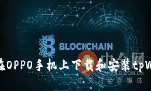 如何在OPPO手机上下载和安装tpWallet