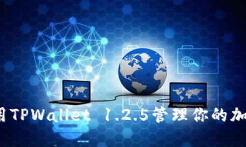 如何使用TPWallet 1.2.5管理你的加密资产？