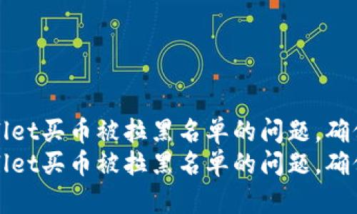 如何解决TPWallet买币被拉黑名单的问题，确保您的交易安全
如何解决TPWallet买币被拉黑名单的问题，确保您的交易安全