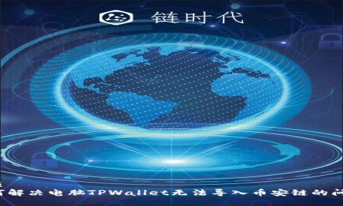 优质 
如何解决电脑TPWallet无法导入币安链的问题？
