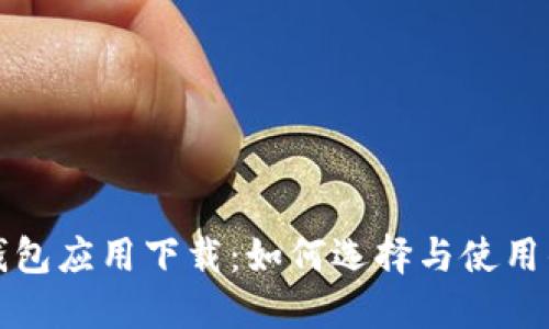 加密数字钱包应用下载：如何选择与使用的全面指南