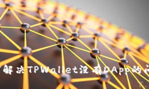 如何解决TPWallet没有DApp的问题？