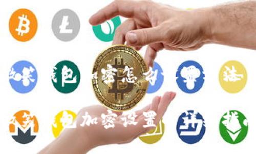 微笑钱包加密怎么设置方法

微笑钱包加密设置的详细指南