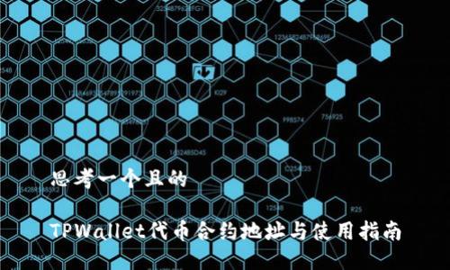思考一个且的

TPWallet代币合约地址与使用指南