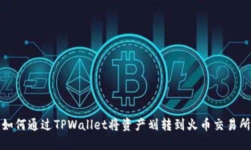 如何通过TPWallet将资产划转到火币交易所