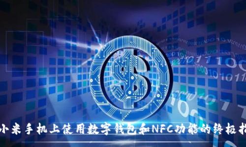 :
在小米手机上使用数字钱包和NFC功能的终极指南