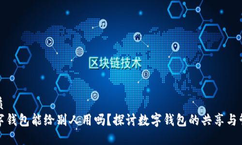 优质
数字钱包能给别人用吗？探讨数字钱包的共享与管理