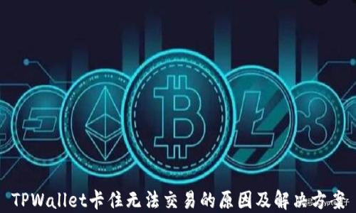 
TPWallet卡住无法交易的原因及解决方案
