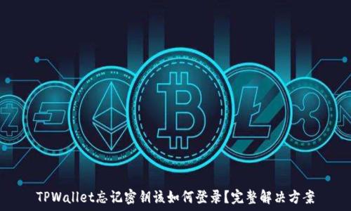   
TPWallet忘记密钥该如何登录？完整解决方案