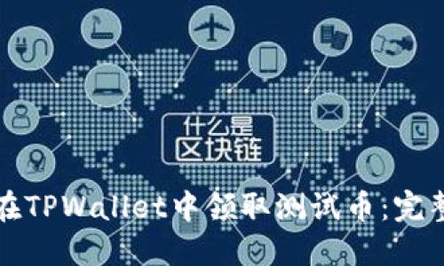 如何在TPWallet中领取测试币：完整指南