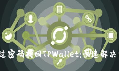  如何通过密码找回TPWallet：快速解决方案详解