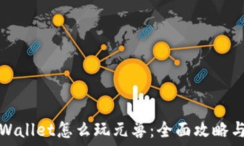   
用TPWallet怎么玩元兽：全面攻略与技巧