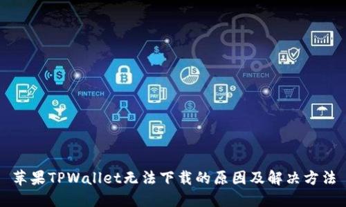 苹果TPWallet无法下载的原因及解决方法