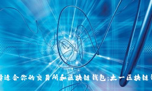 如何选择适合你的交易所和区块链钱包：太一区块链钱包详解