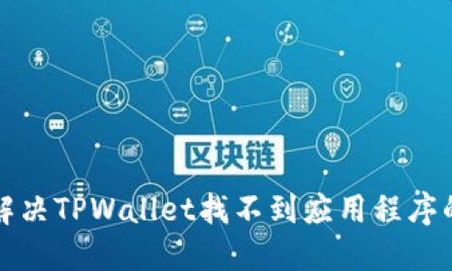 如何解决TPWallet找不到应用程序的问题