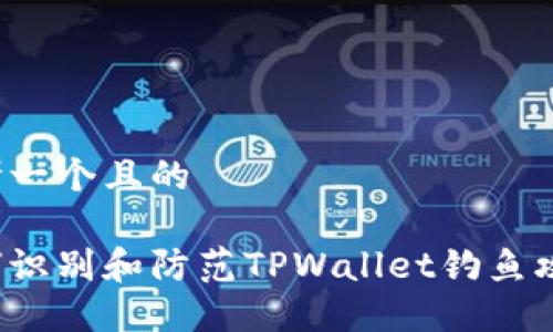 思考一个且的

如何识别和防范TPWallet钓鱼攻击？
