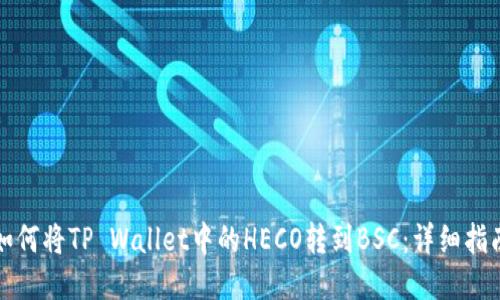 如何将TP Wallet中的HECO转到BSC：详细指南