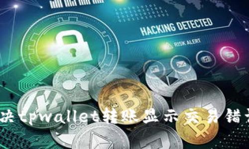 : 如何解决tpwallet转账显示交易错误的问题？