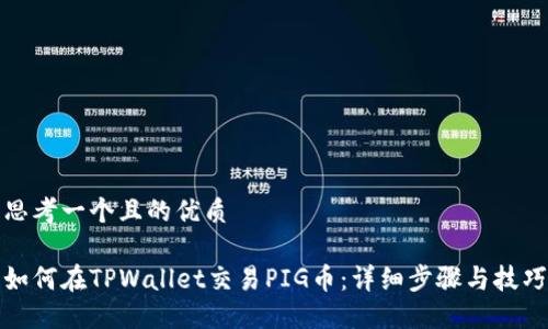 思考一个且的优质

如何在TPWallet交易PIG币：详细步骤与技巧