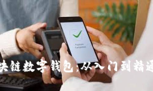 全面解析区块链数字钱包：从入门到精通的实用教学