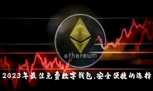 2023年最佳免费数字钱包，安全便捷的选择