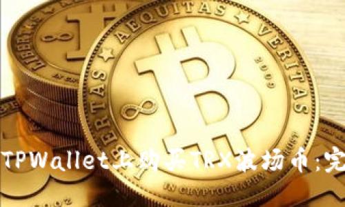 优质
如何在TPWallet上购买TRX波场币：完整指南