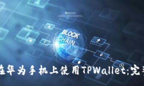 :
如何在华为手机上使用TPWallet：完整指南