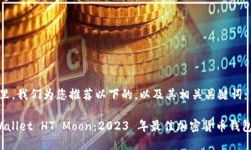 建议

在这里，我们为您推荐以下的，以及其相关关键词：

TP Wallet HT Moon：2023 年最佳加密货币钱包选择